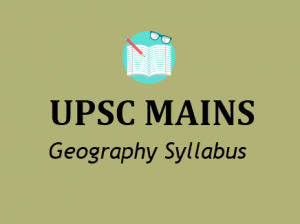 UPSC Geography Syllabus - IAS Mains Optional Subjects