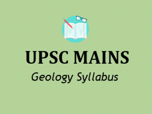 UPSC Geology Syllabus - IAS Mains Optional Subjects