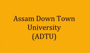 Assam Down Town University (ADTU) Admission