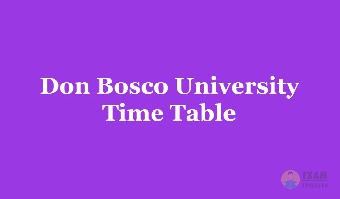 Don Bosco University Time Table 2019, Exam Dates - 1st 2nd 3rd year for B.Tech/B.Com,M.B.A/B.C.A/M.C.A