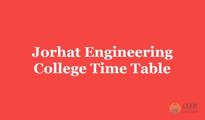 Jorhat Engineering College Time Table 2019, Exam Dates of 1st 2nd 3rd year