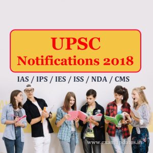 UPSC Notification 2018 – IAS IFS IES CDS NDA ISS Exam Dates, Fee Last Date