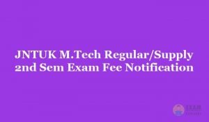 JNTUK M.Tech Regular/Supply 2nd Sem Exam Fee Notification April 2019