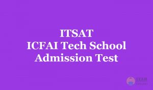 ITSAT - ICFAI Tech School Admission Test
