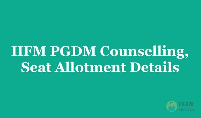 IIFM PGDM Counselling 2019 - Check the IIFM PGDM Entrance Counselling, Seat Allotment Details