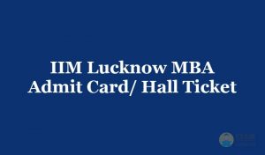 IIM Lucknow MBA Admit Card or Hall Ticket 2019 - Download the IIM Lucknow MBA Exam Hall Ticket
