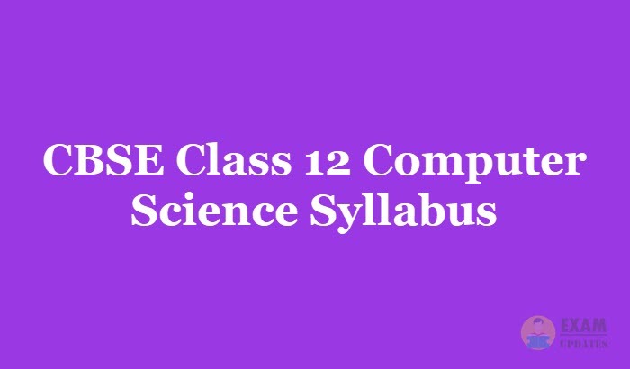 CBSE Class 12 Computer Science Syllabus [year] - Chapters, Topics, Weightage