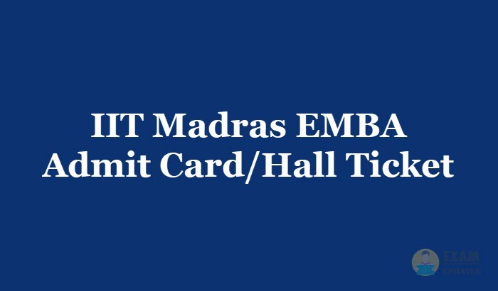 IIT Madras EMBA Admit Card or Hall Ticket 2019 - Download the IIT Madras EMBA Exam Hall Ticket