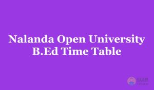 Nalanda Open University B.Ed Time Table 2019, Exam Dates for 1st 2nd 3rd year