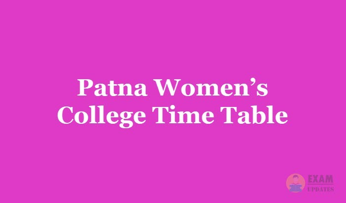 Patna Women’s College Time Table 2019, Exam Dates for BA/B.Sc/M.A/MCA/MBA/BBA of 1st 2nd 3rd year