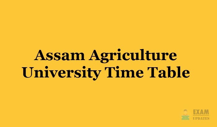 Assam Agriculture University Time Table 2019, Exam Dates - 1st 2nd 3rd year for B.Sc/M.Sc/MBA/Ph.D Courses