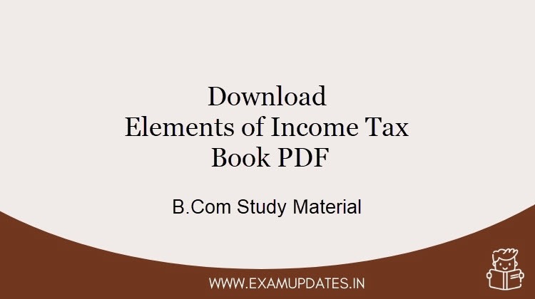 Elements of Income Tax Book Download - B.Com Study Material